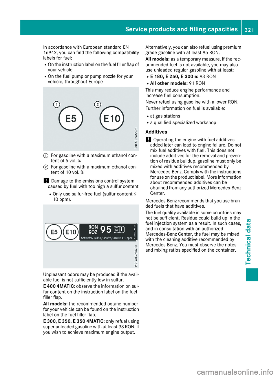 MERCEDES-BENZ CLA 2019 Owners Manual In accordance with European standard EN16942, you can find the following compatibilitylabels for fuel:
ROn the instruction label on the fuel filler flap ofyour vehicle
ROn the fuel pump or pump nozzle MERCEDES-BENZ CLA 2019 Owners Manual In accordance with European standard EN16942, you can find the following compatibilitylabels for fuel:
ROn the instruction label on the fuel filler flap ofyour vehicle
ROn the fuel pump or pump nozzle