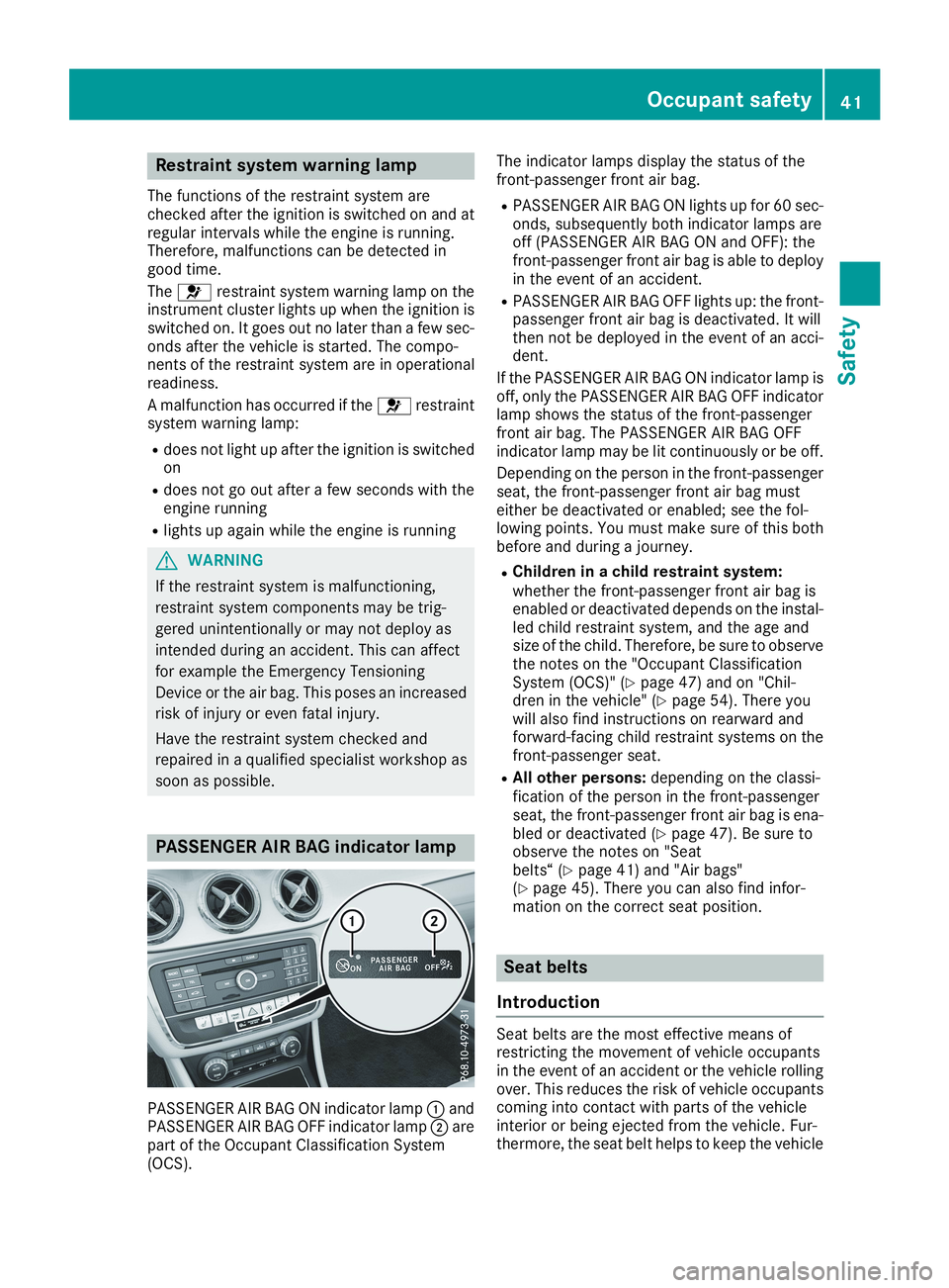 MERCEDES-BENZ CLA 2019 Service Manual Restraint system warning lamp
The functions of the restraint system arechecked after the ignition is switched on and atregular intervals while the engine is running.Therefore, malfunctions can be dete