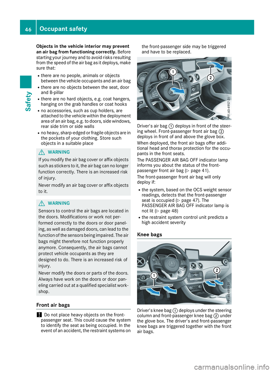 MERCEDES-BENZ CLA 2019 Service Manual Objects in the vehicle interior may preventan air bag from functioning correctly.Beforestarting your journey and to avoid risks resultingfrom the speed of the air bag as it deploys, makesure that:
Rth