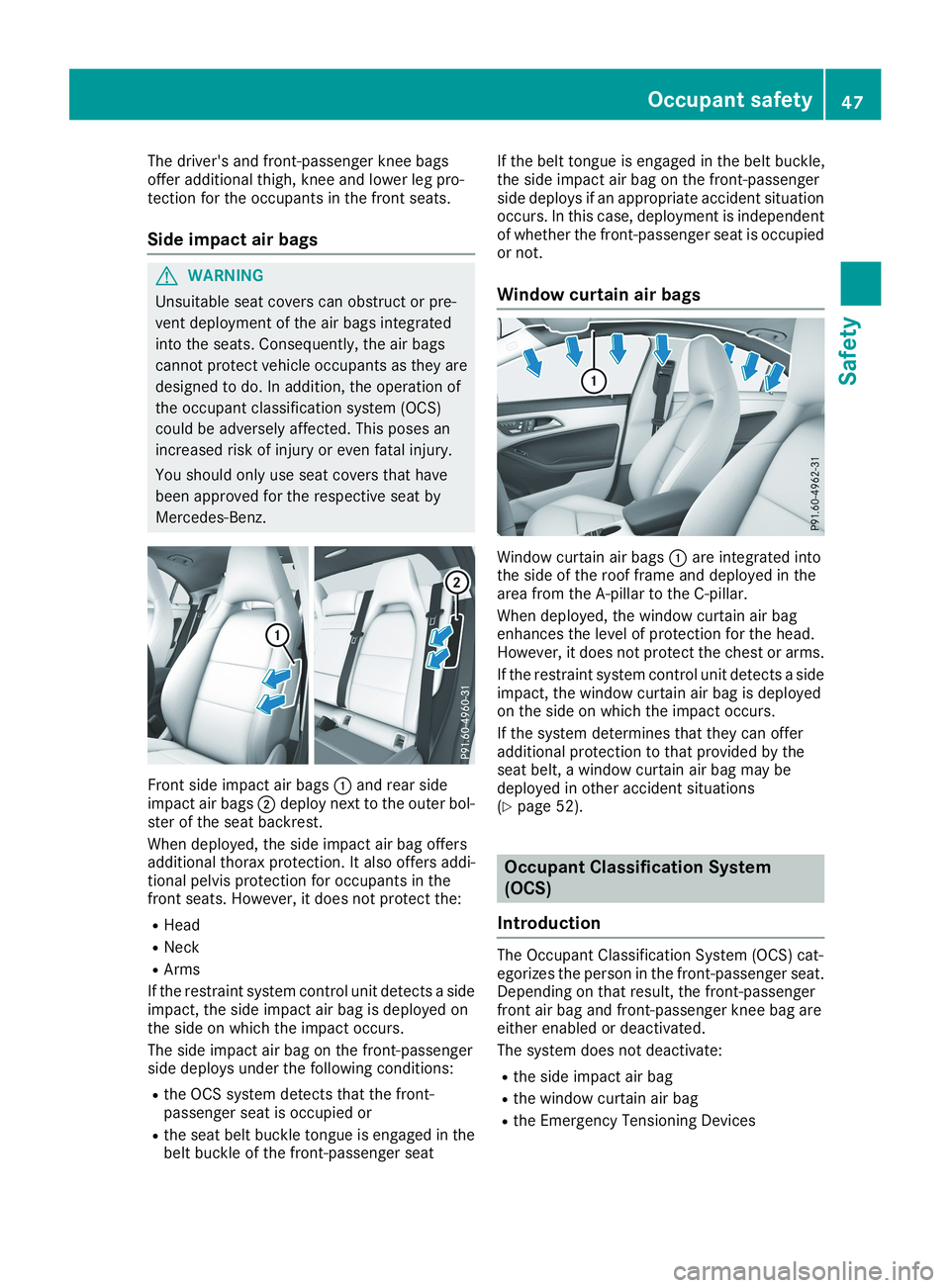 MERCEDES-BENZ CLA 2019 Service Manual The driver's and front-passenger knee bagsoffer additional thigh, knee and lower leg pro-tection for the occupants in the front seats.
Side impact air bags
GWARNING
Unsuitable seat covers can obst