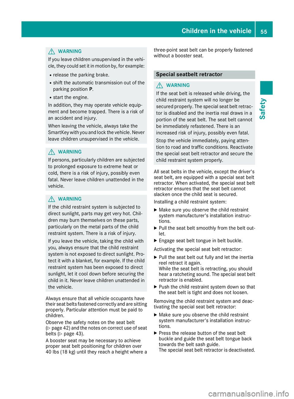 MERCEDES-BENZ CLA 2019  Owners Manual GWARNING
If you leave children unsupervised in the vehi-
cle, they could set it in motion by, for example:
Rrelease the parking brake.
Rshift the automatic transmission out of the
parking positionP.
R