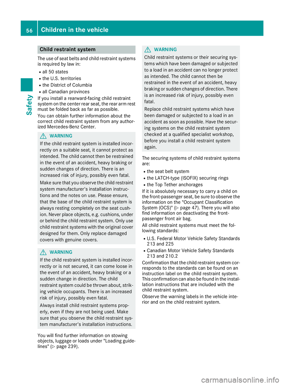MERCEDES-BENZ CLA 2019 Workshop Manual Child restraint system
The use of seat belts and child restraint systemsis required by law in:
Rall 50 states
Rthe U.S. territories
Rthe District of Columbia
Rall Canadian provinces
If you install a r