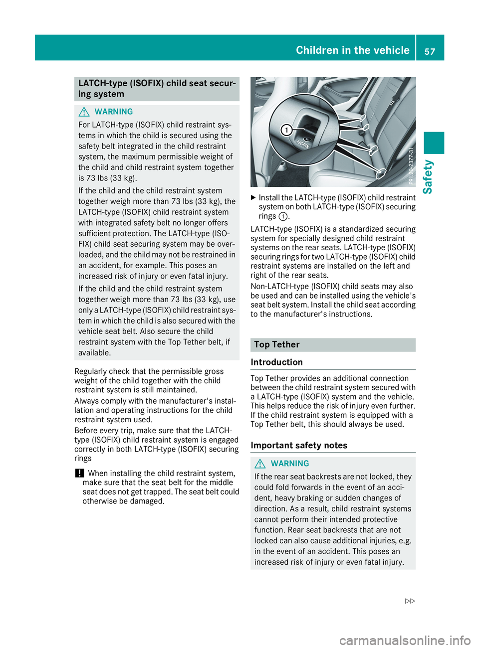 MERCEDES-BENZ CLA 2019 Workshop Manual LATCH-type (ISOFIX) child seat secur-
ing system
GWARNING
For LATCH-type (ISOFIX) child restraint sys-
tems in which the child is secured using the
safety belt integrated in the child restraint
system