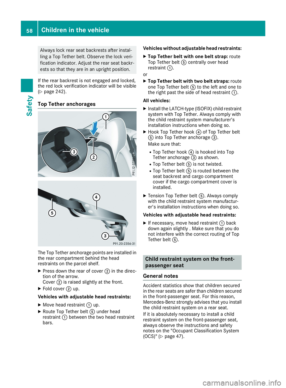 MERCEDES-BENZ CLA 2019 Workshop Manual Always lock rear seat backrests after instal-
ling a Top Tether belt. Observe the lock veri-
fication indicator. Adjust the rear seat backr-
ests so that they are in an upright position.
If the rear b