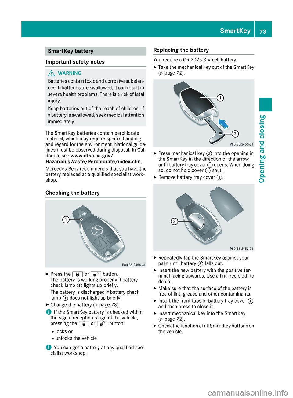 MERCEDES-BENZ CLA 2019 Manual PDF SmartKey battery
Important safety notes
GWARNING
Batteries contain toxic and corrosive substan-
ces. If batteries are swallowed, it can result in
severe health problems. There is a risk of fatal
injur