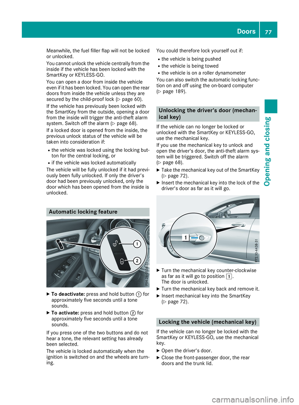 MERCEDES-BENZ CLA 2019 Manual PDF Meanwhile, the fuel filler flap will not be lockedor unlocked.
You cannot unlock the vehicle centrally from theinside if the vehicle has been locked with theSmartKey or KEYLESS-GO.
You can open a door