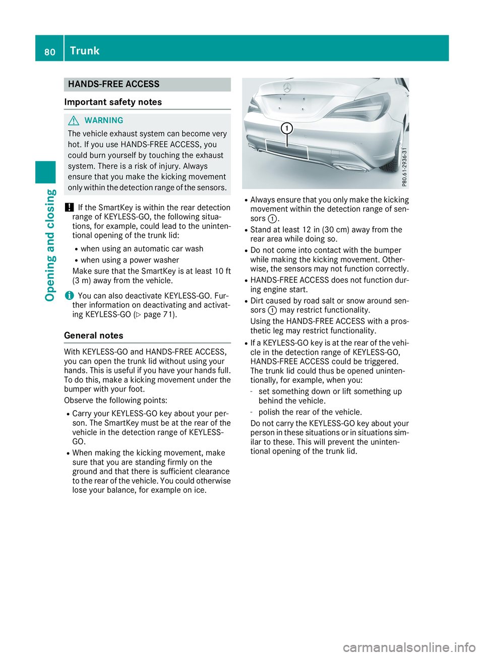 MERCEDES-BENZ CLA 2019 Manual Online HANDS-FREE ACCESS
Important safety notes
GWARNING
The vehicle exhaust system can become very
hot. If you use HANDS-FREE ACCESS, you
could burn yourself by touching the exhaust
system. There is a risk 
