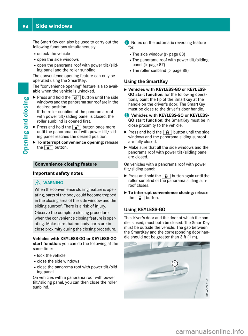 MERCEDES-BENZ CLA 2019 Manual Online The SmartKey can also be used to carry out thefollowing functions simultaneously:
Runlock the vehicle
Ropen the side windows
Ropen the panorama roof with power tilt/slid-ing panel and the roller sunbl