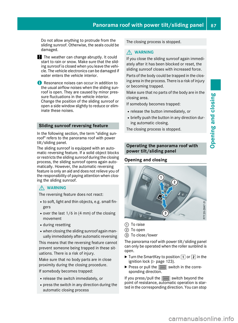 MERCEDES-BENZ CLA 2019 Manual Online Do not allow anything to protrude from thesliding sunroof. Otherwise, the seals could bedamaged.
!The weather can change abruptly. It couldstart to rain or snow. Make sure that the slid-ing sunroof is