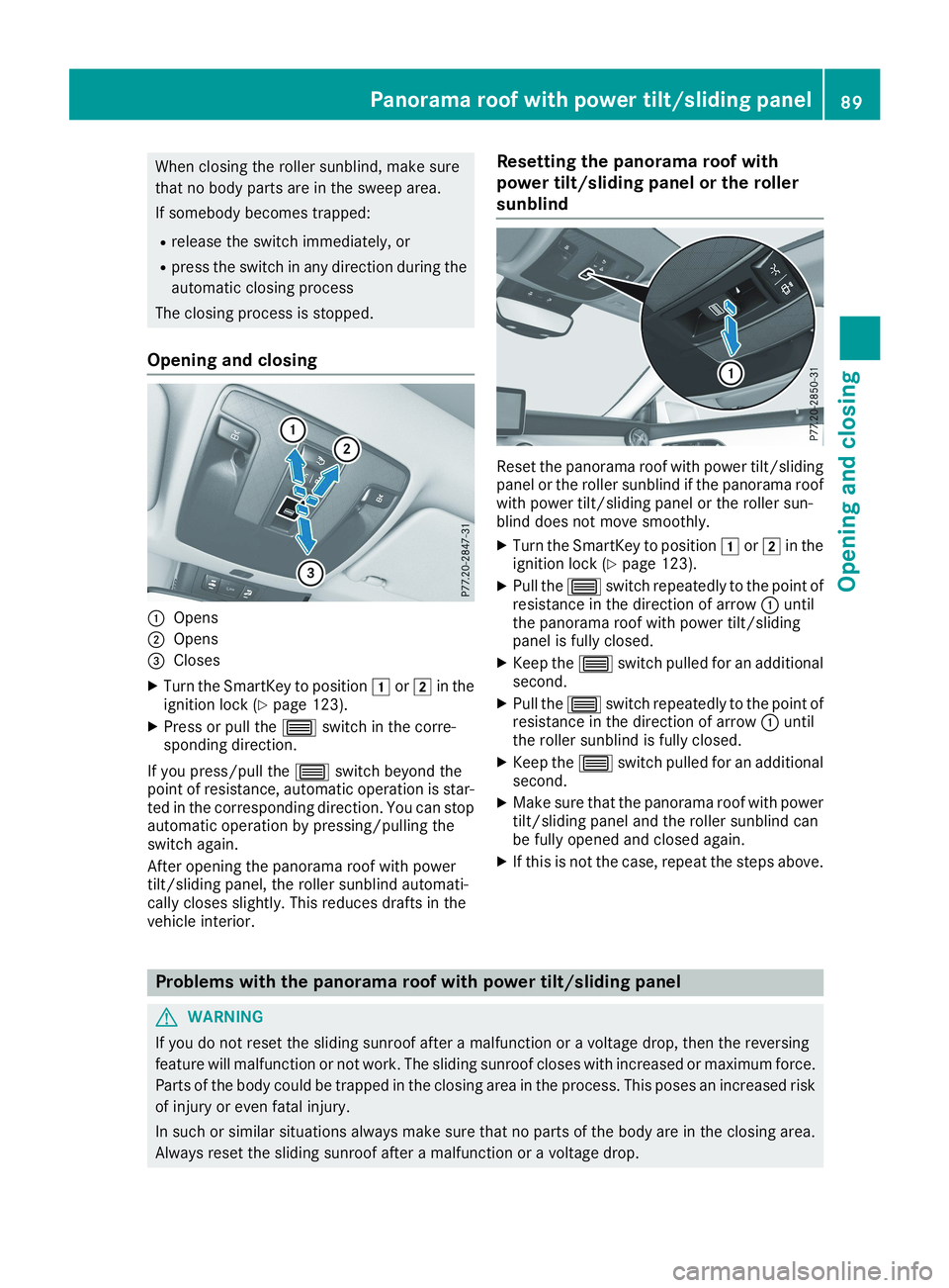 MERCEDES-BENZ CLA 2019  Owners Manual When closing the roller sunblind, make sure
that no body parts are in the sweep area.
If somebody becomes trapped:
Rrelease the switch immediately, or
Rpress the switch in any direction during the
aut