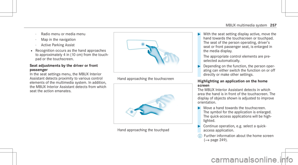 MERCEDES-BENZ CLA 2020 Owners Manual -
Radio menu ormedia menu
- Map inthena vig ation
- ActivePa rking Assist
R Recogni tionoccu rsas thehand approaches
to appr oximat ely4 in (10 cm) from theto uc h‐
pad ortheto uc hsc reen.
Seat adj MERCEDES-BENZ CLA 2020 Owners Manual -
Radio menu ormedia menu
- Map inthena vig ation
- ActivePa rking Assist
R Recogni tionoccu rsas thehand approaches
to appr oximat ely4 in (10 cm) from theto uc h‐
pad ortheto uc hsc reen.
Seat adj