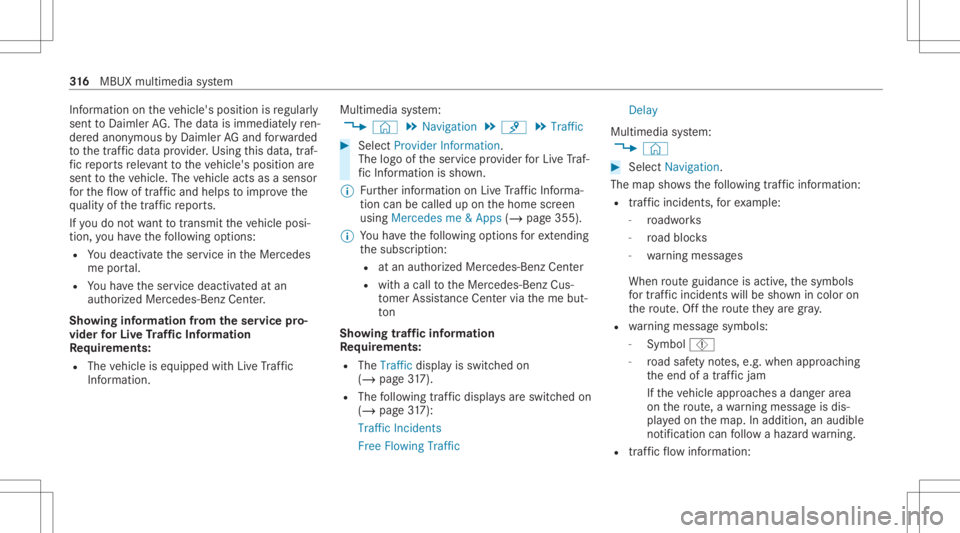 MERCEDES-BENZ CLA 2020  Owners Manual Inf
ormation ontheve hicle's position isregular ly
sent toDai mle rAG .The data isimmed iatelyre n‐
de redanon ymous byDai mle rAG and forw arded
to thetra ffic dat apr ov ider .Usin gth is dat 