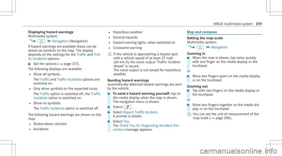 MERCEDES-BENZ CLA 2020 Owners Manual Disp
laying hazard wa rnings
Multime diasystem:
4 © 5
Navigation (Navigation )
If hazar dwa rnings areav ailable these can be
sho wnassymbols onthemap. Thedispla y
depends onthese ttings forth eTraff MERCEDES-BENZ CLA 2020 Owners Manual Disp
laying hazard wa rnings
Multime diasystem:
4 © 5
Navigation (Navigation )
If hazar dwa rnings areav ailable these can be
sho wnassymbols onthemap. Thedispla y
depends onthese ttings forth eTraff