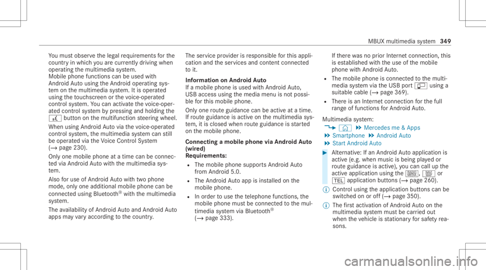 MERCEDES-BENZ CLA 2020  Owners Manual Yo
umus tobse rveth eleg alrequ iremen tsforth e
cou ntryin whi chyouar ecur rentl ydr ivi ng when
op erati ng themultimedia system.
Mobile phonefunctionscan beused with
An droid Autousin gth eAn droi