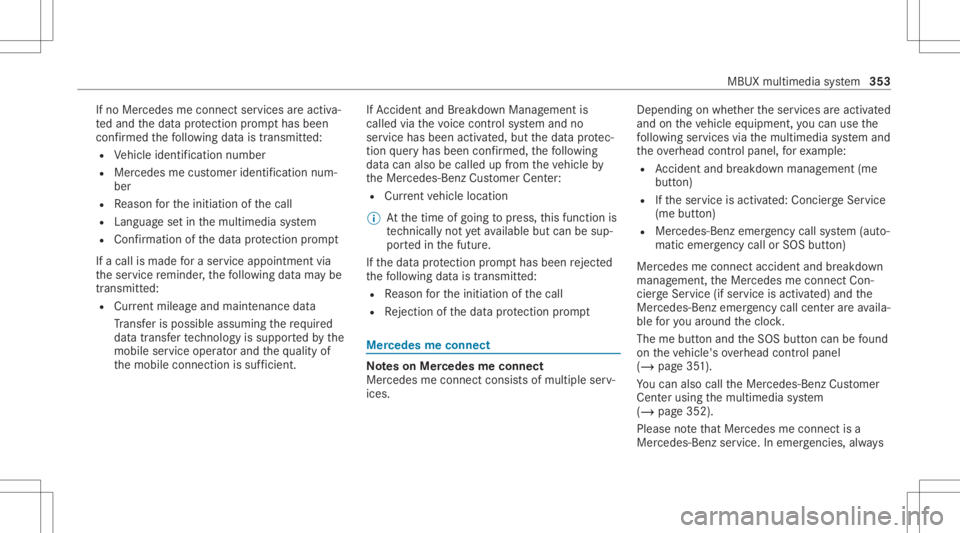 MERCEDES-BENZ CLA 2020  Owners Manual If
no Mer cedes meconnect services areactiv a‐
te dand thedat apr otect ion prom pthas been
conf irmed thefo llo wing datais transm itted:
R Vehicle identif ication number
R Mer cedes mecustomer ide
