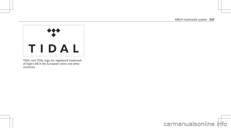 MERCEDES-BENZ CLA 2020 Owners Manual TID
ALand TIDALlogo arere gis tere dtrademar k
of Aspir oAB intheEur opean Unionand other
countr ies. MBUX
multimedia system 36
7 MERCEDES-BENZ CLA 2020 Owners Manual TID
ALand TIDALlogo arere gis tere dtrademar k
of Aspir oAB intheEur opean Unionand other
countr ies. MBUX
multimedia system 36
7
