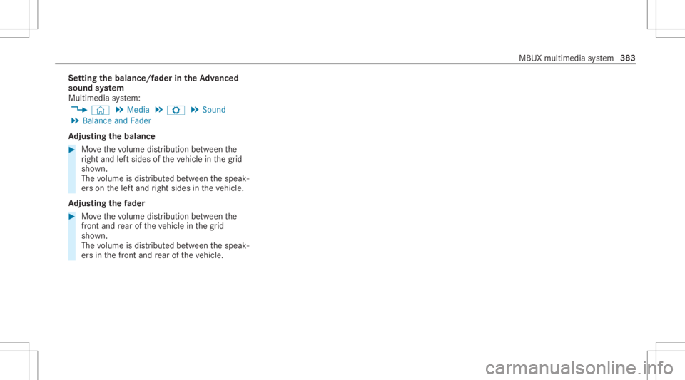 MERCEDES-BENZ CLA 2020 Owners Manual Se
tting thebala nce/f ader intheAd vanced
sound system
Multi media system:
4 © 5
Media 5
Z 5
Sound
5 Balance andFader
Ad jus tingthe balanc e #
Movethevo lume distribution between the
ri ght and lef MERCEDES-BENZ CLA 2020 Owners Manual Se
tting thebala nce/f ader intheAd vanced
sound system
Multi media system:
4 © 5
Media 5
Z 5
Sound
5 Balance andFader
Ad jus tingthe balanc e #
Movethevo lume distribution between the
ri ght and lef