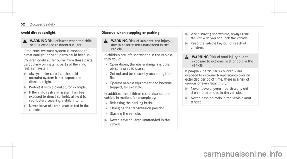 MERCEDES-BENZ CLA 2020  Owners Manual Av
oid direct sunli ght &
WARNIN GRisk ofburnswhen thech ild
seat isex posed todirect sunlight
If th ech ild restra int system isex posed to
dir ect sunlight orheat, partscould heatup.
Childr encould 