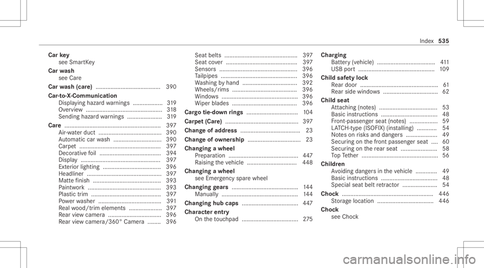 MERCEDES-BENZ CLA 2020  Owners Manual Car
key
see Smar tKey
Car wash
see Care
Car wash (car e)....................................... 390
Car -to-X -Comm unication
Displa yinghazar dwa rnings .................. 319
Ov ervie w ...... .....