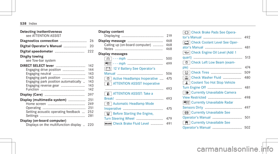 MERCEDES-BENZ CLA 2020  Owners Manual De
tectin ginat tentiv eness
see ATTENTION ASSIST
Diagnos ticsconnec tion............................2 6
Digita lOp erator' sMa nua l........................ 20
Digita lsp eed ome ter ............