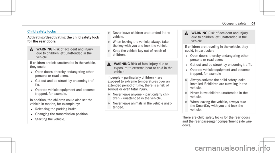 MERCEDES-BENZ CLA 2020  Owners Manual Child
safetyloc ks Ac
tiv atin g/deac tivatin gthe child safetyloc k
fo rthe rear door s &
WARNIN GRisk ofacci dent andinjury
due tochildr enleftunat tende din the
ve hicle
If ch ildr enarelef tunat t