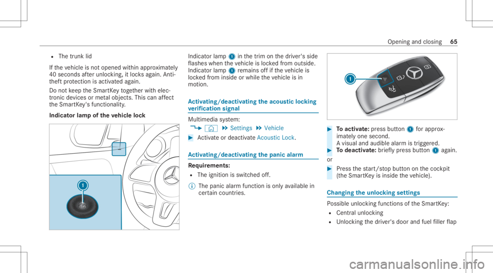 MERCEDES-BENZ CLA 2020  Owners Manual R
The trunk lid
If th eve hicle isno topened within appr oximat ely
40 seco ndsafte runloc king,itloc ksagain. Anti-
th eftpr otect ion isactiv ated again.
Do notke ep theSmar tKey toget her withelec�