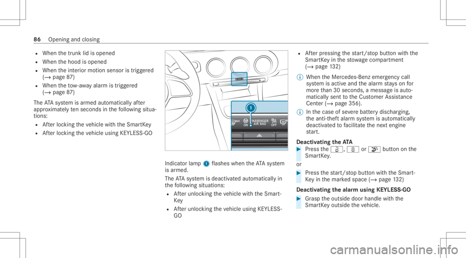 MERCEDES-BENZ CLA 2020 Manual Online R
When thetrunk lidisopened
R When thehood isopened
R When theint erior motion sensor istrigg ered
(/ page87 )
R When theto w- aw ay alar mistrigg ered
(/ page87 )
The ATAsy stem isarmed automaticall 