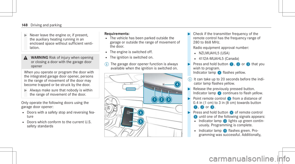 MERCEDES-BENZ CLA 2021  Owners Manual #
Neverlea vetheengine or,if pr esent ,
th eauxiliar yheating running inan
encl osedspa cewithout sufficie ntventi‐
la tio n. &
WARNIN GRisk ofinju rywhen opening
or clos ingadoor withth ega rage do
