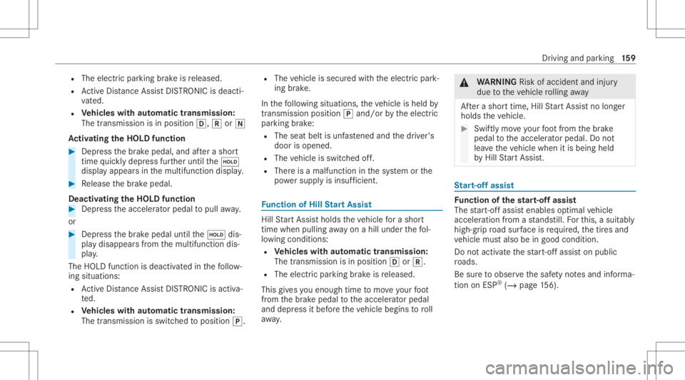 MERCEDES-BENZ CLA 2021  Owners Manual R
The electr icpar king brak eis released.
R ActiveDis tance AssistDIS TRONI Cis de acti ‐
va ted.
R Vehicl eswith automatic transmiss ion:
The transmis sionisin posi tion 005B,005Eor005C
Ac tiv ati