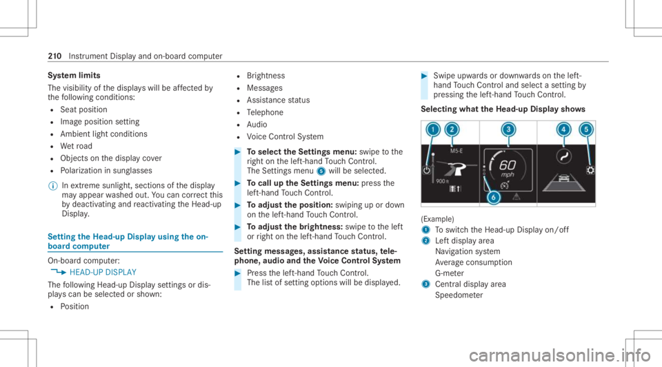 MERCEDES-BENZ CLA 2021 Owners Manual Sy
stem limit s
The visib ilityofthedispla yswill beaffect ed by
th efo llo wing condition s:
R Seat position
R Imag eposit ionsetting
R Ambient lightcondition s
R Wetro ad
R Objectson thedispla yco v MERCEDES-BENZ CLA 2021 Owners Manual Sy
stem limit s
The visib ilityofthedispla yswill beaffect ed by
th efo llo wing condition s:
R Seat position
R Imag eposit ionsetting
R Ambient lightcondition s
R Wetro ad
R Objectson thedispla yco v
