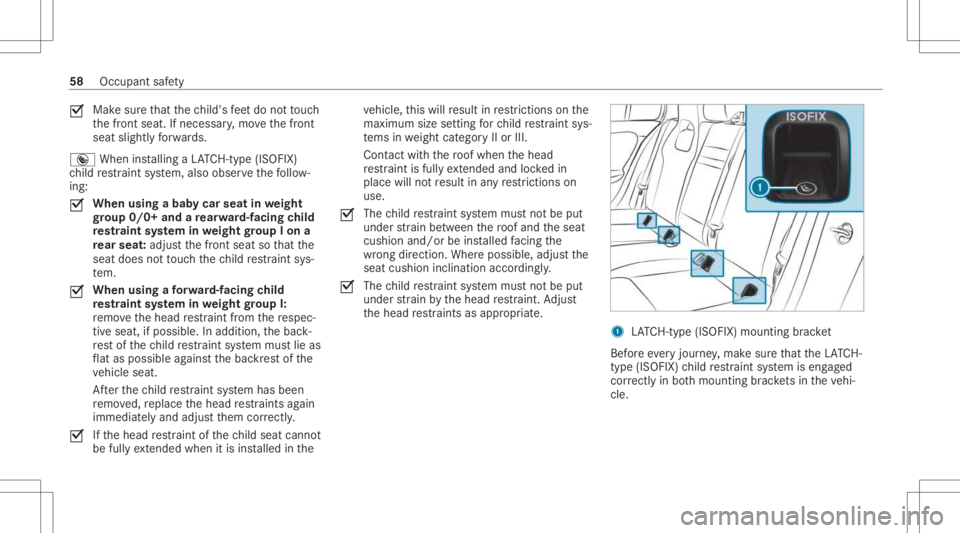 MERCEDES-BENZ CLA 2021 Workshop Manual 0073
Mak
esur eth at thech ild's feet do notto uc h
th efront seat. Ifneces sary,mo vethefront
seat slightl yfo rw ards.
® When installing aLA TC H-type (ISOFIX )
ch ild restra int system, also o
