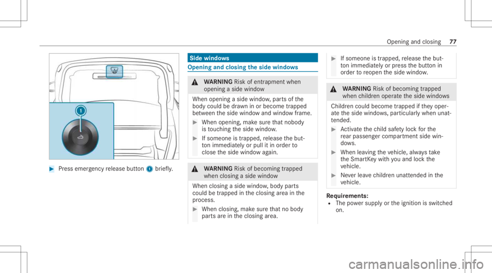 MERCEDES-BENZ CLA 2021 Manual PDF #
Press emer gency release button1 brief ly. Side
windo ws Opening
andclosing theside windo ws &
WARNIN GRisk ofentr apment when
ope ning asid ewi ndo w
Whe nope ning asid ewi ndo w,par tsof the
body 