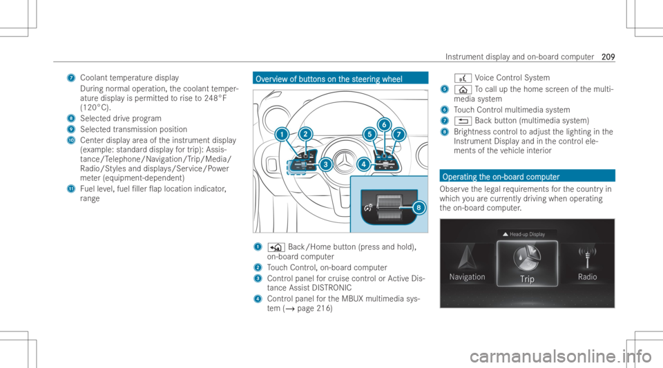 MERCEDES-BENZ CLA 2022  Owners Manual 7
Coolant temp eratur edispla y
Dur ingnormal oper ation, thecoolant temp er-
atur edispla yis per mitt edtorise to248°F
(120°C).
8 Select eddrive pr og ram
9 Sele cted trans mission po sitio n
A Ce