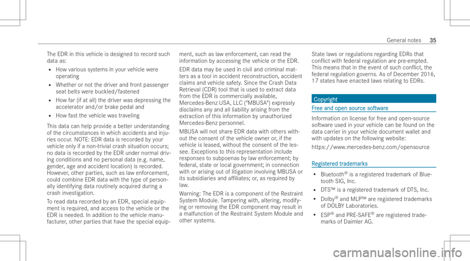 MERCEDES-BENZ CLA 2022 Owners Guide The
EDR inthis vehicle isdesig nedtorecor dsuc h
dat aas:
R Howvarious systems inyour vehicle were
oper ating
R Whe ther or notth edr iver and front passeng er
seat belts werebuc kled/f astened
R Howf