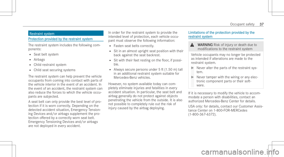 MERCEDES-BENZ CLA 2022 Owners Guide RR
es estr tr
aint syst aint
system em
Pr
ot Pr
otection pro ection
provided b vided
by t y
the r he
res estr tr
aint syst aint
system em
The
restr aint system include sth efo llo wing com-
ponents:
R