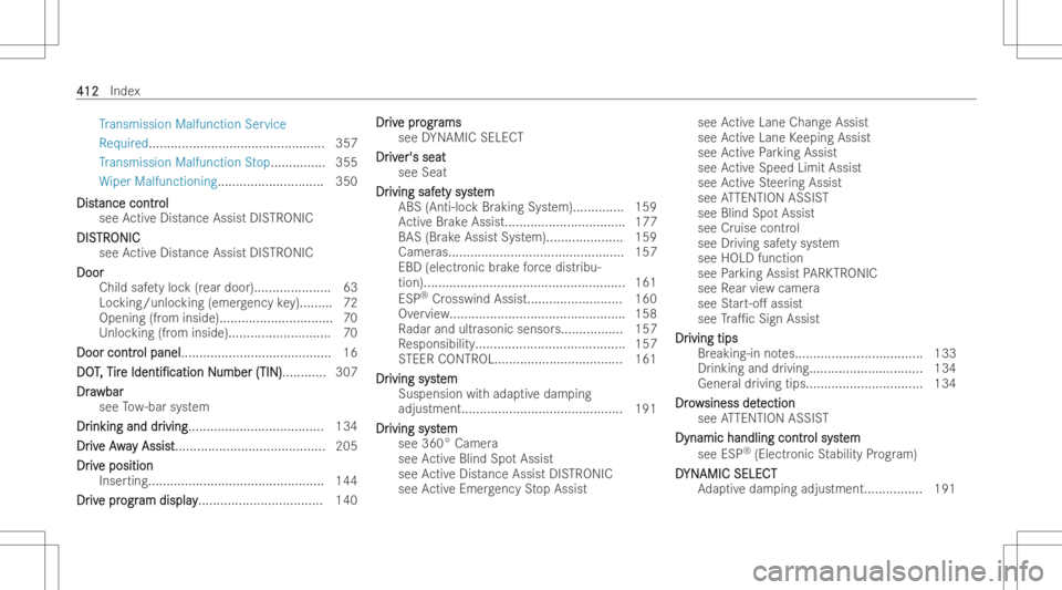 MERCEDES-BENZ CLA 2022  Owners Manual Tr
ansmi ssionMalfunct ionService
Re quired....... ......................................... 357
Tr ansmi ssionMalfunct ionStop.... ........... 355
Wi per Malfun ctioning............................. 