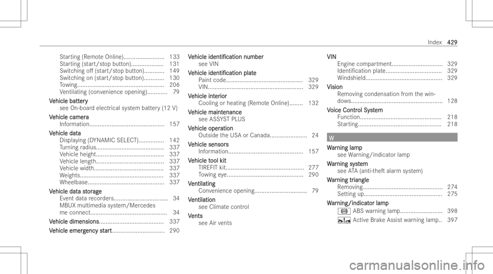 MERCEDES-BENZ CLA 2022  Owners Manual St
artin g(R emo teOnlin e)........................ 133
St artin g(st art/ stop but ton).... .......... .....131
Switc hingo.(start/st opbutt on)............ 149
Switc hingon(start/st opbutt on).....