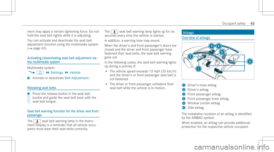 MERCEDES-BENZ CLA 2022  Owners Manual ment
mayappl ya cer tain tight ening forc e. Do not
hold theseat belttightl ywhile itis adjusti ng.
Yo ucan activ ateand deactiv ateth eseat belt
adjustmen tfunction usingthemultimedia system
(/ page4
