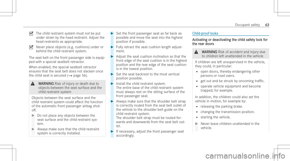 MERCEDES-BENZ CLA 2022  Owners Manual 0073
Thechild restr aint system mustno tbe put
und erstr ain by thehead restr aint .Ad just the
head restr aints asappropr iate .
0073 Neverplace objects (e.g.cushions) underor
behind thech ild restr 