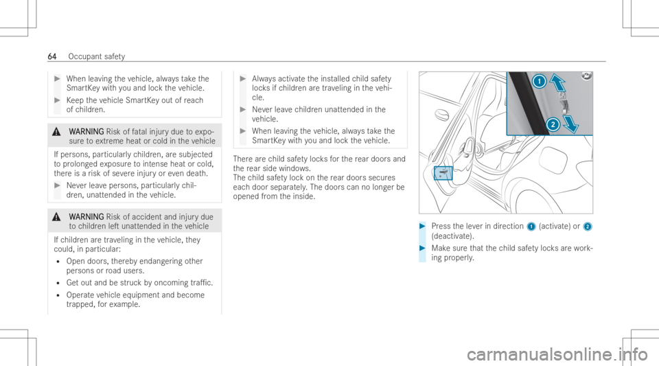MERCEDES-BENZ CLA 2022  Owners Manual #
When leaving theve hicle, alwaysta ke the
Sma rtKe ywit hyo uand lockth eve hicle. #
Keep theve hicle SmartKey out ofreac h
of childr en. &
W W
ARNIN G ARNIN
GRisk offata linjur ydue toexpo-
sur eto