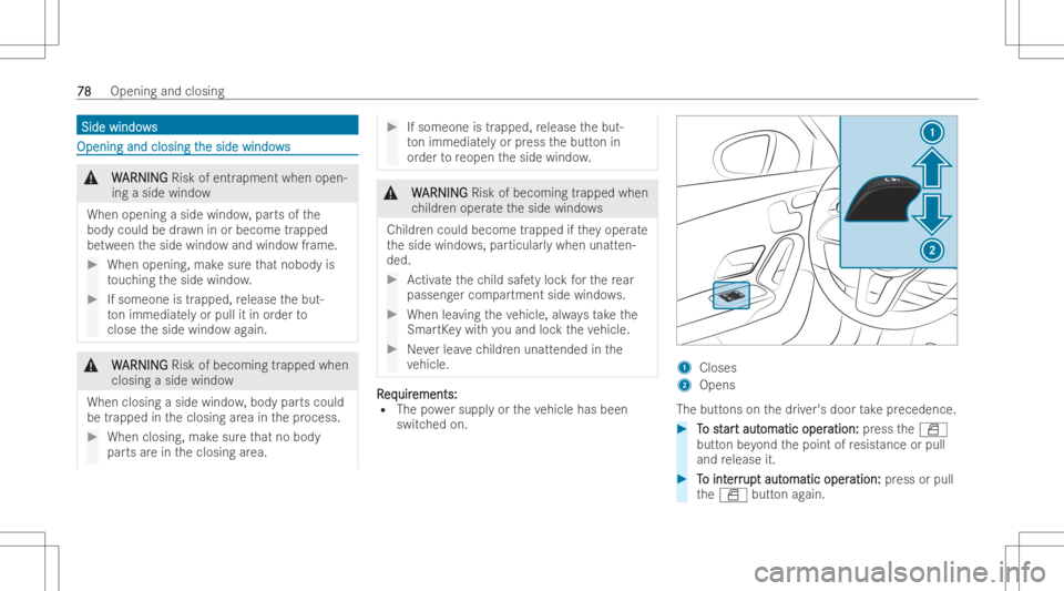 MERCEDES-BENZ CLA 2022  Owners Manual Sid
ewi ndo ws Sid
ewi ndo ws Openin
gand closing t Openin
gand closing the side windo ws he
side windows &
W W
ARNI NG ARNI
NGRisk ofentr apm entwhen open-
ing asid ewind ow
When opening aside windo 