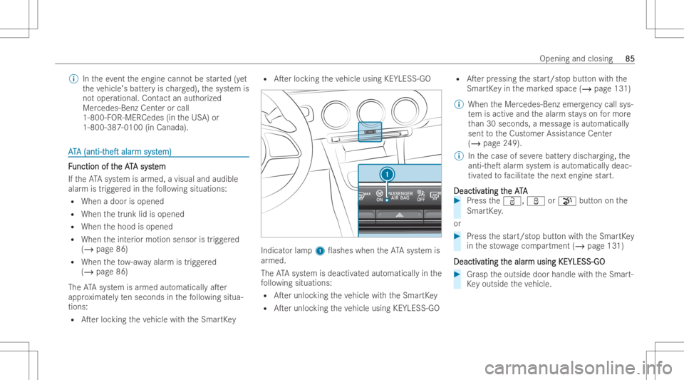 MERCEDES-BENZ CLA 2022  Owners Manual %
Intheev ent theengine cannotbe star ted(yet
th eve hicle ’sbatt eryis ch arge d), thesy stem is
no toper ational. Contactanaut hor ized
Mer cedes-Benz Centeror call
1-800-F OR-MER Cedes (intheUS A