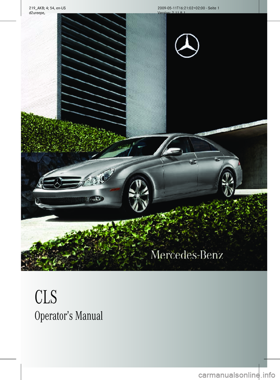 MERCEDES-BENZ CLS 2010  Owners Manual CLS
Operator’s Manual
219_AKB; 4; 54, en-US
d2ureepe,Version: 2.11.8.1 2009-05-11T16:21:02+02:00 - Seite 1    