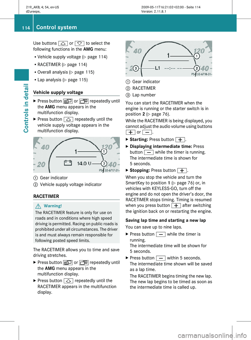MERCEDES-BENZ CLS 2010  Owners Manual Use buttons & or * to select the
following functions in the AMG menu:
R Vehicle supply voltage ( Y page 114)
R RACETIMER (Y page 114)
R Overall analysis ( Y page 115)
R Lap analysis (Y page 115)
Vehic