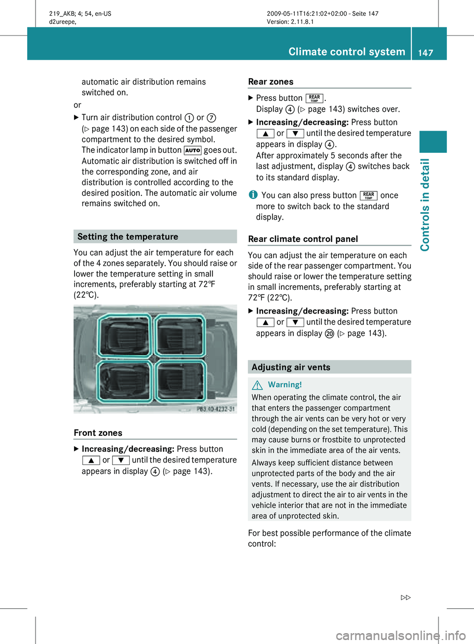 MERCEDES-BENZ CLS 2010  Owners Manual automatic air distribution remains
switched on.
or
X Turn air distribution control : or C
(Y page 143) on each side of the passenger
compartment to the desired symbol.
The indicator lamp in button  Ã