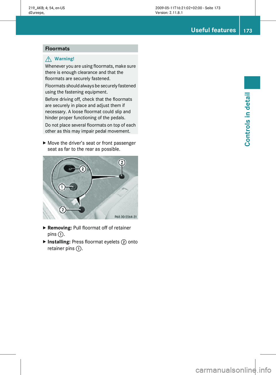 MERCEDES-BENZ CLS 2010 Owners Manual Floormats
G
Warning!
Whenever you are using floormats, make sure
there is enough clearance and that the
floormats are securely fastened.
Floormats should always be securely fastened
using the fastenin MERCEDES-BENZ CLS 2010 Owners Manual Floormats
G
Warning!
Whenever you are using floormats, make sure
there is enough clearance and that the
floormats are securely fastened.
Floormats should always be securely fastened
using the fastenin