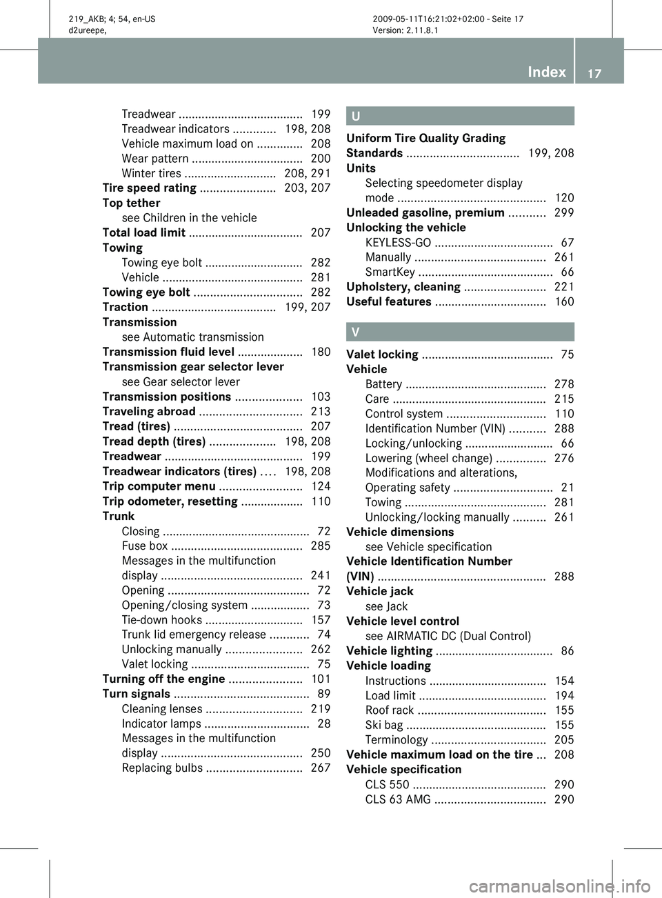 MERCEDES-BENZ CLS 2010  Owners Manual Treadwear 
...................................... 199
Treadwear indicators  .............198, 208
Vehicle maximum load on  ..............208
Wear pattern .................................. 200
Winter 