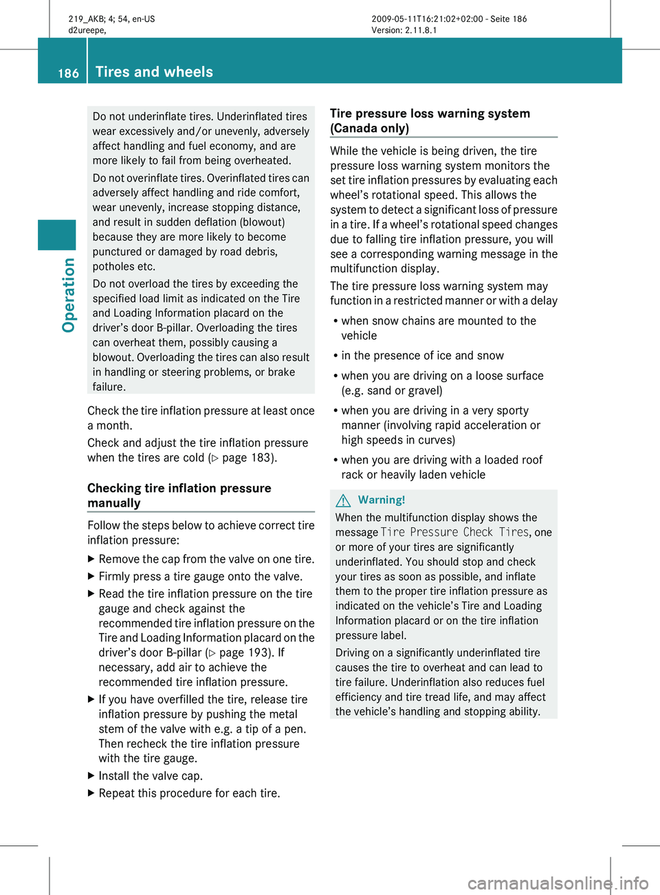MERCEDES-BENZ CLS 2010 Owners Manual Do not underinflate tires. Underinflated tires
wear excessively and/or unevenly, adversely
affect handling and fuel economy, and are
more likely to fail from being overheated.
Do
not overinflate tire MERCEDES-BENZ CLS 2010 Owners Manual Do not underinflate tires. Underinflated tires
wear excessively and/or unevenly, adversely
affect handling and fuel economy, and are
more likely to fail from being overheated.
Do
not overinflate tire