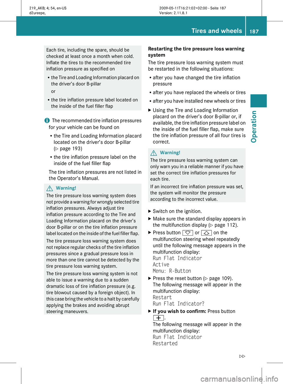 MERCEDES-BENZ CLS 2010 Owners Manual Each tire, including the spare, should be
checked at least once a month when cold.
Inflate the tires to the recommended tire
inflation pressure as specified on
R
the
Tire and Loading Information plac MERCEDES-BENZ CLS 2010 Owners Manual Each tire, including the spare, should be
checked at least once a month when cold.
Inflate the tires to the recommended tire
inflation pressure as specified on
R
the
Tire and Loading Information plac