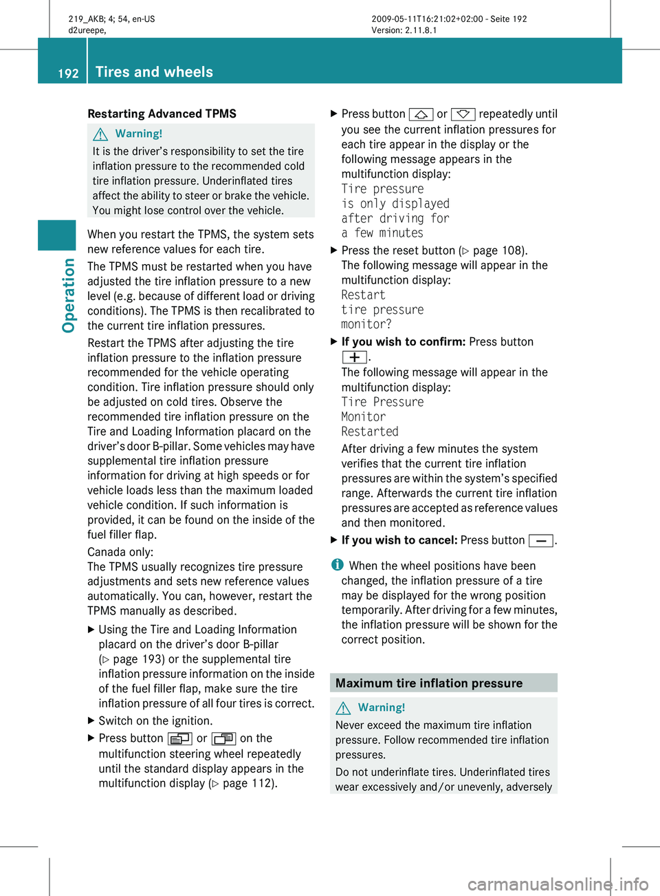 MERCEDES-BENZ CLS 2010 Owners Manual Restarting Advanced TPMS
G
Warning!
It is the driver’s responsibility to set the tire
inflation pressure to the recommended cold
tire inflation pressure. Underinflated tires
affect
the ability to s MERCEDES-BENZ CLS 2010 Owners Manual Restarting Advanced TPMS
G
Warning!
It is the driver’s responsibility to set the tire
inflation pressure to the recommended cold
tire inflation pressure. Underinflated tires
affect
the ability to s